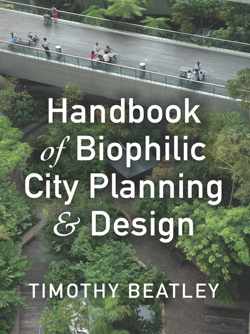 Title details for Handbook of Biophilic City Planning & Design by Timothy Beatley - Available